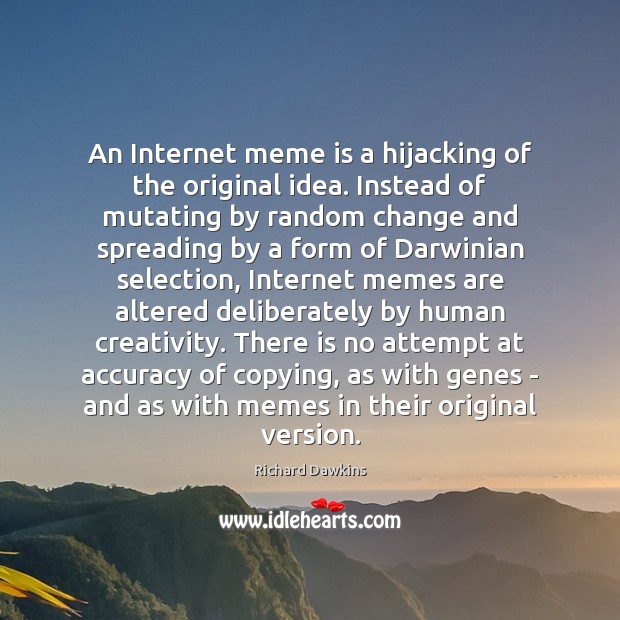 An Internet meme is a hijacking of the original idea. Instead of Image
