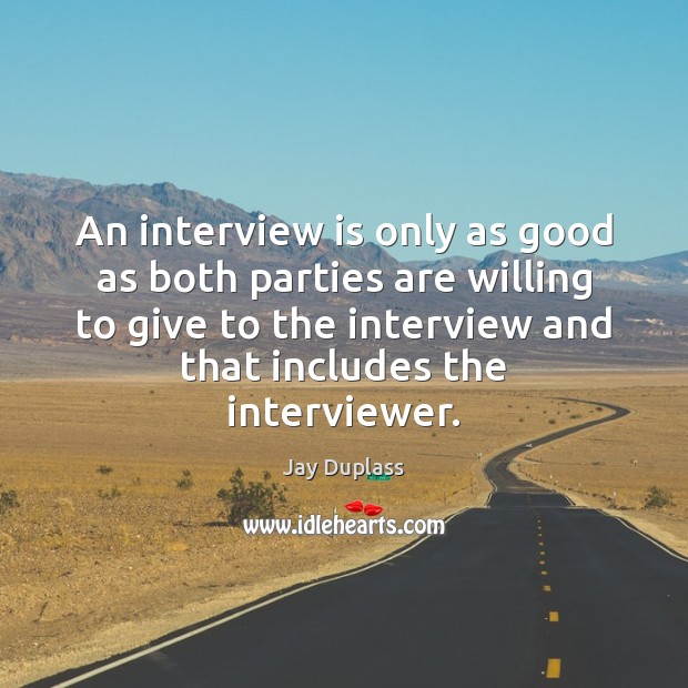 An interview is only as good as both parties are willing to Image