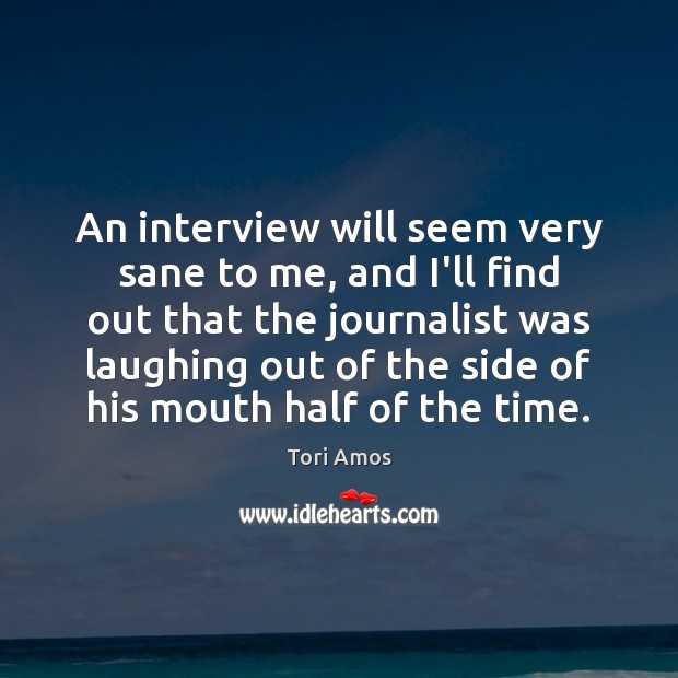 An interview will seem very sane to me, and I’ll find out Image