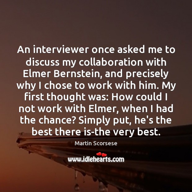 An interviewer once asked me to discuss my collaboration with Elmer Bernstein, Martin Scorsese Picture Quote