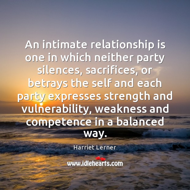 An intimate relationship is one in which neither party silences, sacrifices, or Harriet Lerner Picture Quote