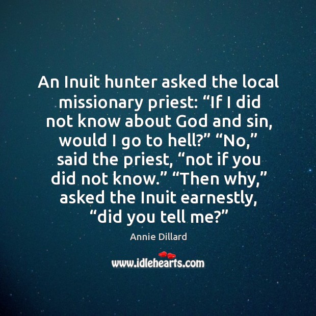An inuit hunter asked the local missionary priest: “if I did not know about God and sin Image