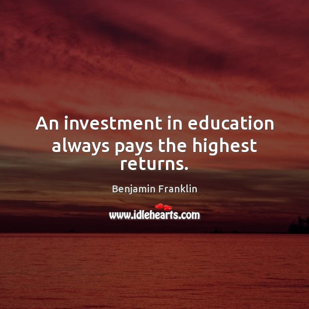 An investment in education always pays the highest returns. Investment Quotes Image