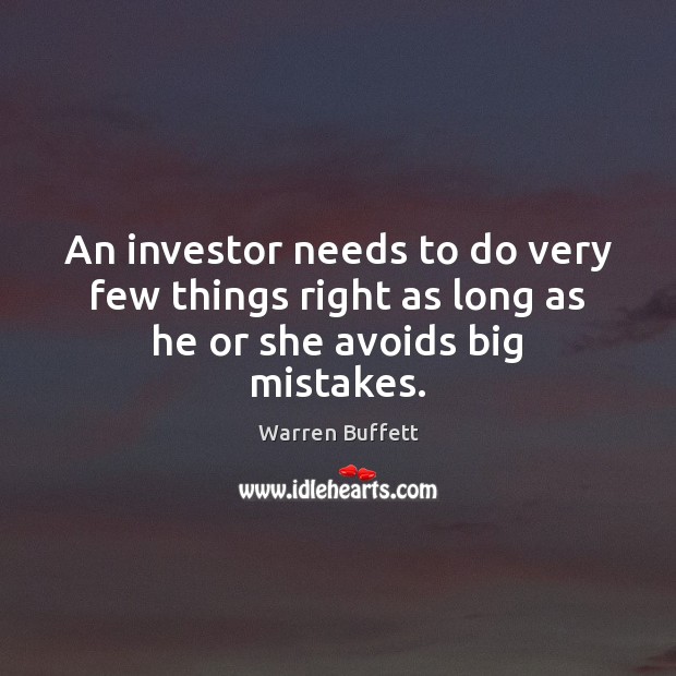 An investor needs to do very few things right as long as he or she avoids big mistakes. Warren Buffett Picture Quote