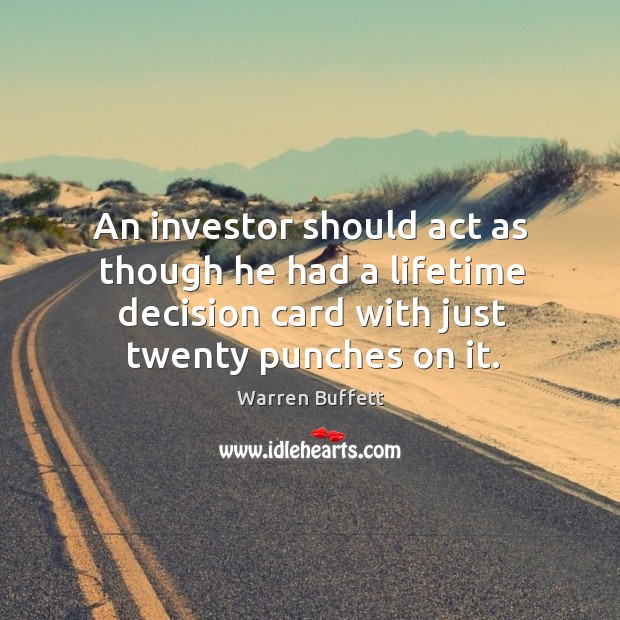 An investor should act as though he had a lifetime decision card Warren Buffett Picture Quote