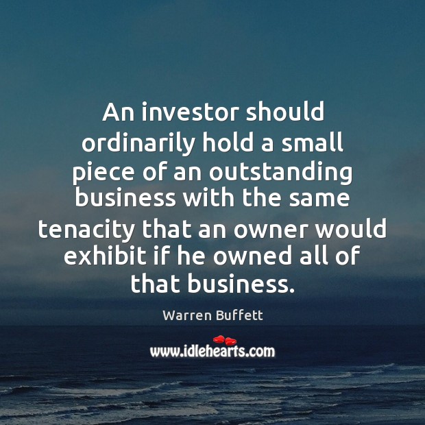 An investor should ordinarily hold a small piece of an outstanding business Warren Buffett Picture Quote