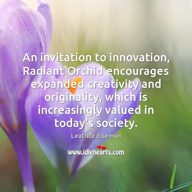 An invitation to innovation, Radiant Orchid encourages expanded creativity and originality, which Leatrice Eiseman Picture Quote