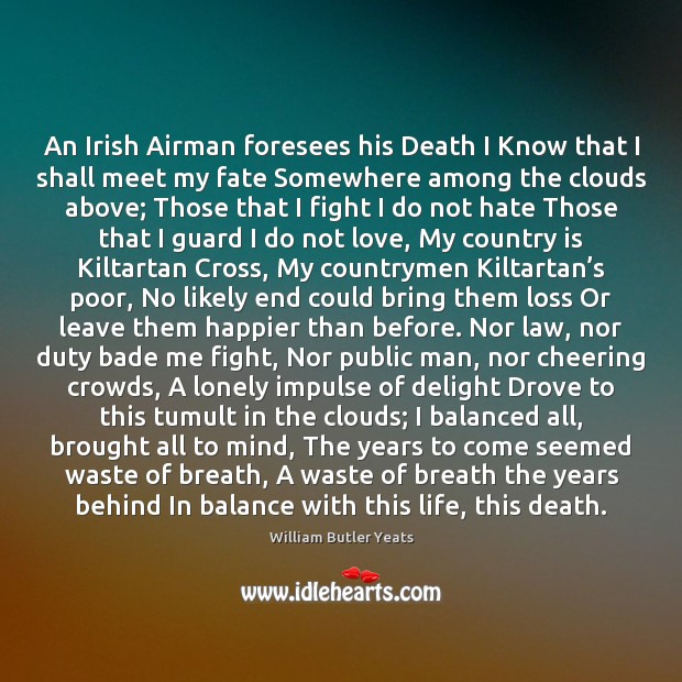 An Irish Airman foresees his Death I Know that I shall meet William Butler Yeats Picture Quote