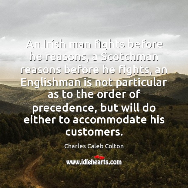 An Irish man fights before he reasons, a Scotchman reasons before he Charles Caleb Colton Picture Quote