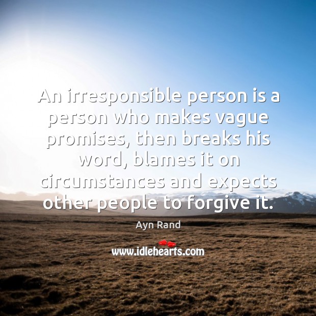An irresponsible person is a person who makes vague promises, then breaks Ayn Rand Picture Quote