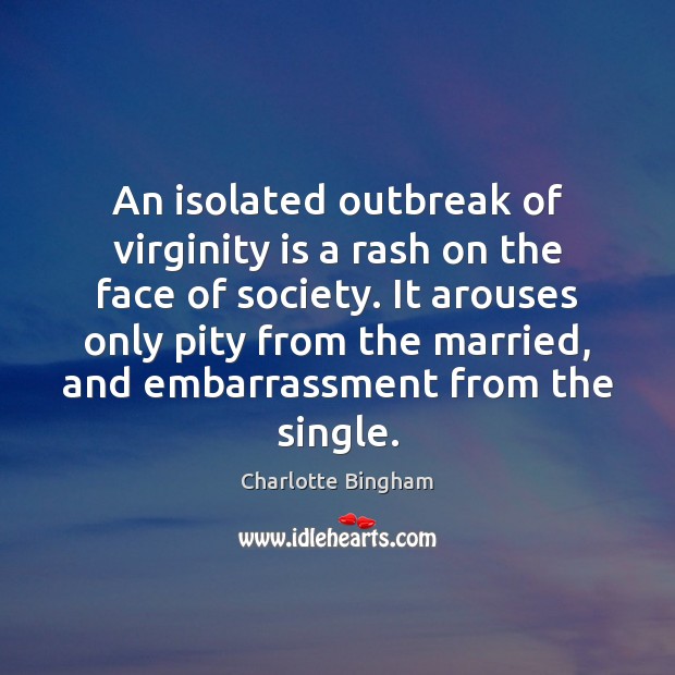 An isolated outbreak of virginity is a rash on the face of Charlotte Bingham Picture Quote