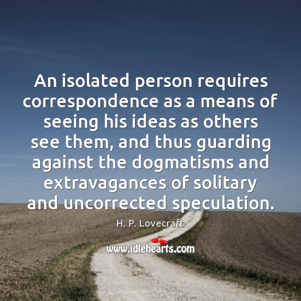 An isolated person requires correspondence as a means of seeing his ideas Image