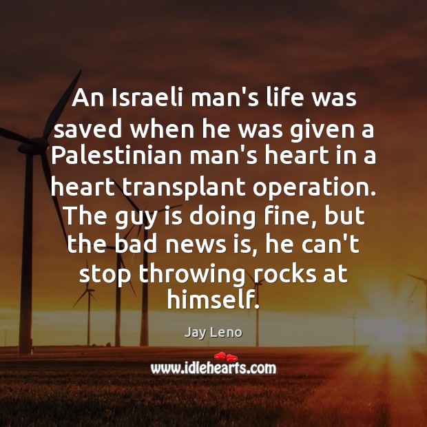 An Israeli man’s life was saved when he was given a Palestinian Jay Leno Picture Quote