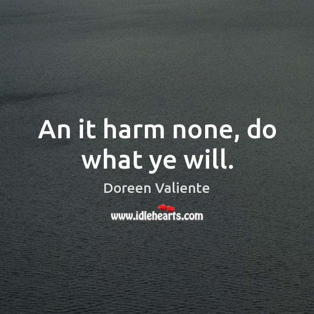 An it harm none, do what ye will. Doreen Valiente Picture Quote