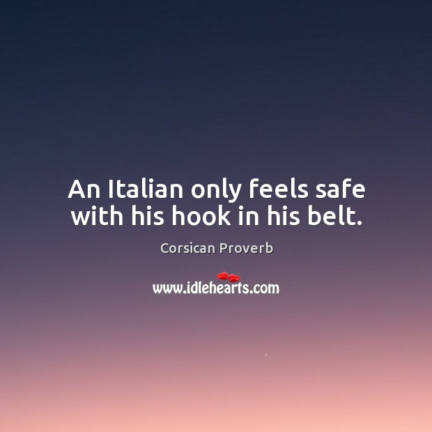 An italian only feels safe with his hook in his belt. Corsican Proverbs Image