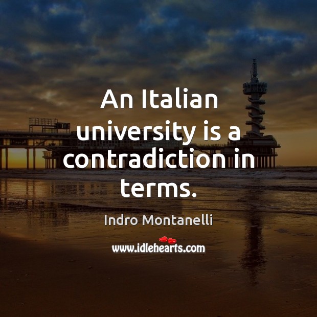 An Italian university is a contradiction in terms. Indro Montanelli Picture Quote