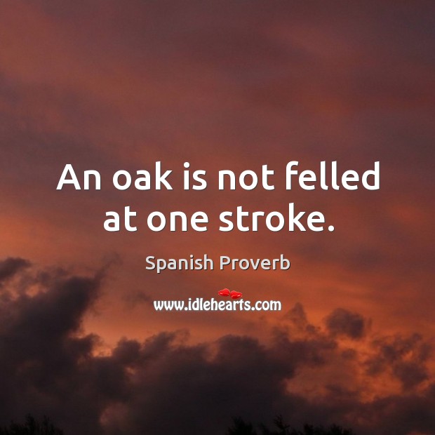 An oak is not felled at one stroke. Image