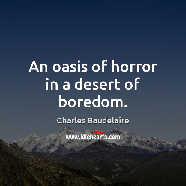 An oasis of horror in a desert of boredom. Charles Baudelaire Picture Quote