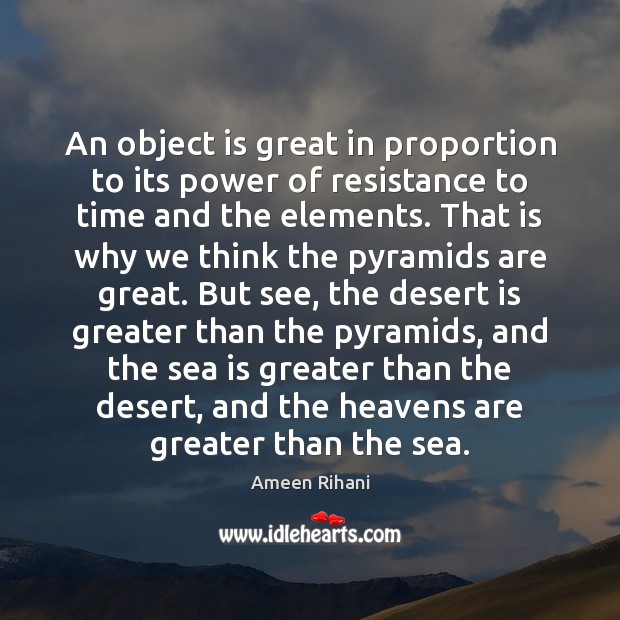 An object is great in proportion to its power of resistance to Ameen Rihani Picture Quote