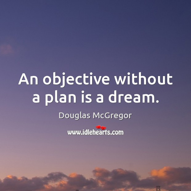 An objective without a plan is a dream. Douglas McGregor Picture Quote