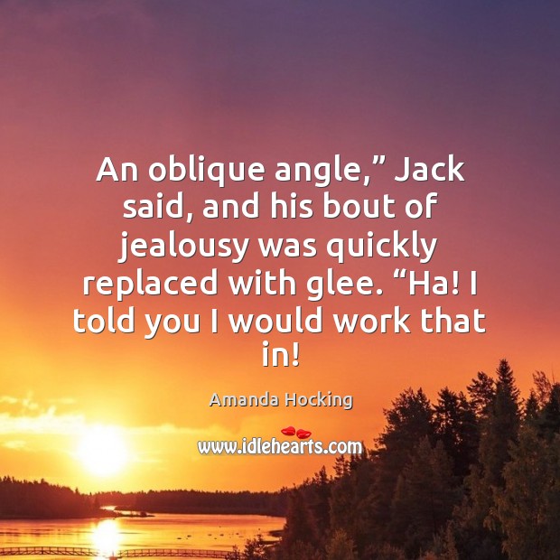 An oblique angle,” Jack said, and his bout of jealousy was quickly Amanda Hocking Picture Quote