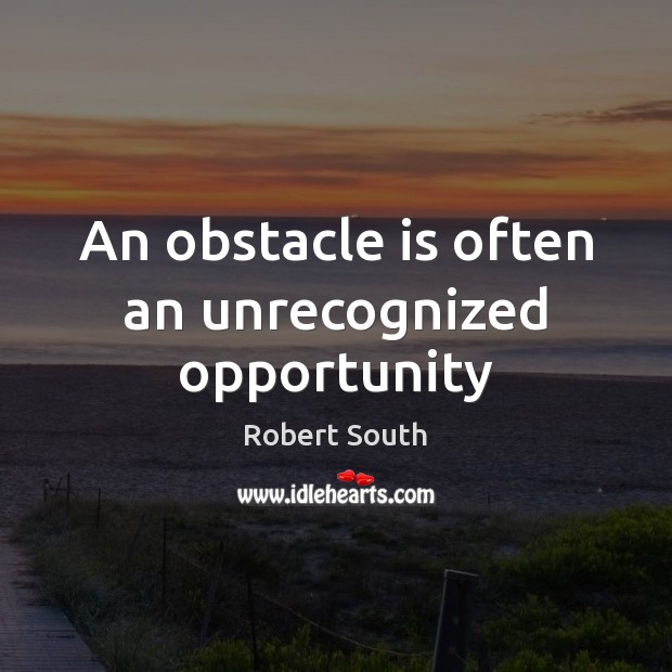 An obstacle is often an unrecognized opportunity Image