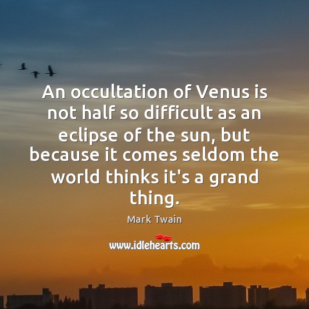 An occultation of Venus is not half so difficult as an eclipse Mark Twain Picture Quote