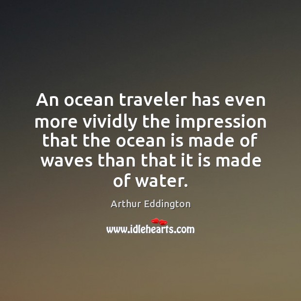 An ocean traveler has even more vividly the impression that the ocean Arthur Eddington Picture Quote
