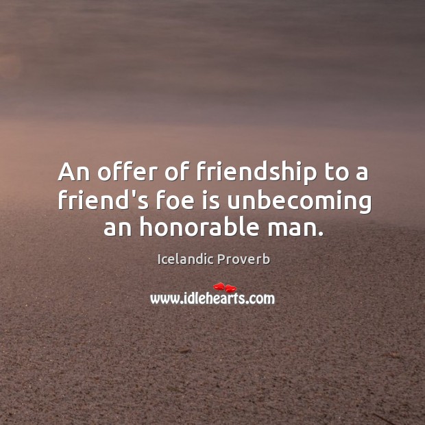 An offer of friendship to a friend’s foe is unbecoming an honorable man. Icelandic Proverbs Image