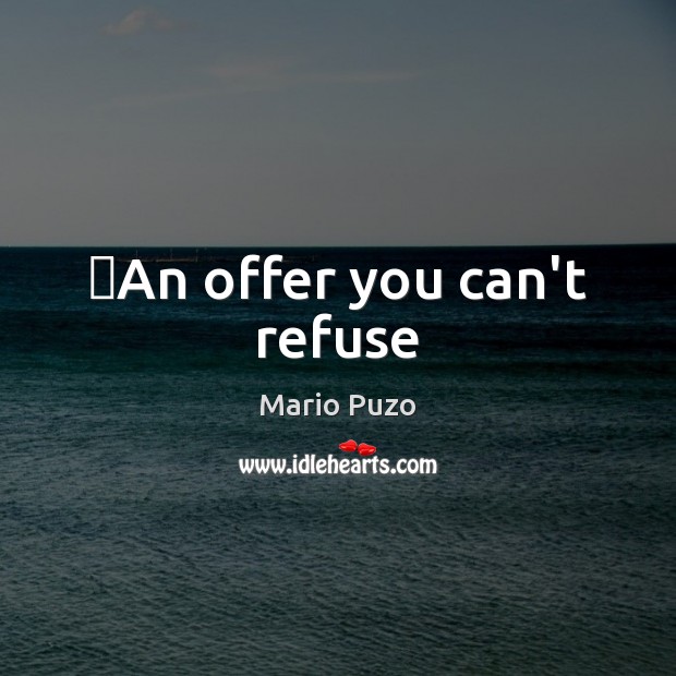 ِAn offer you can’t refuse Mario Puzo Picture Quote