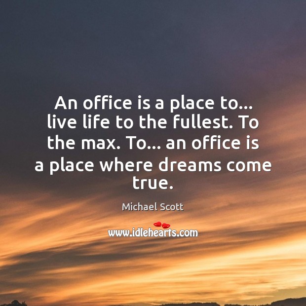 An office is a place to… live life to the fullest. To Michael Scott Picture Quote