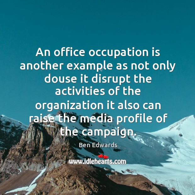 An office occupation is another example as not only douse it disrupt the activities of the Ben Edwards Picture Quote