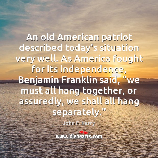 An old American patriot described today’s situation very well. As America fought John F. Kerry Picture Quote