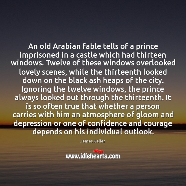 An old Arabian fable tells of a prince imprisoned in a castle James Keller Picture Quote