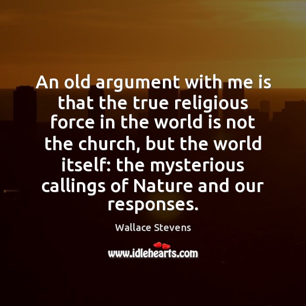 An old argument with me is that the true religious force in Wallace Stevens Picture Quote