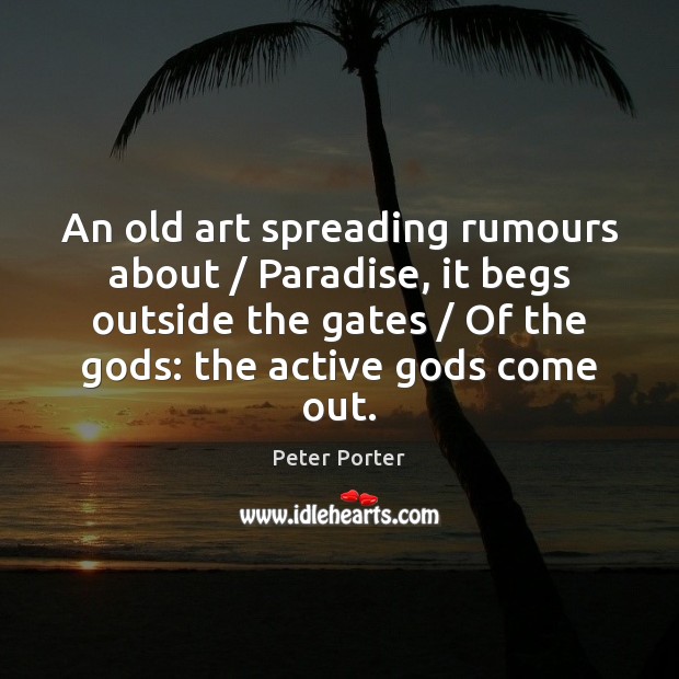 An old art spreading rumours about / Paradise, it begs outside the gates / Image