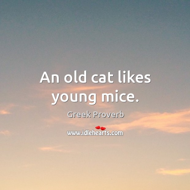 An old cat likes young mice. Greek Proverbs Image