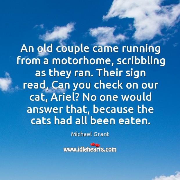 An old couple came running from a motorhome, scribbling as they ran. Michael Grant Picture Quote
