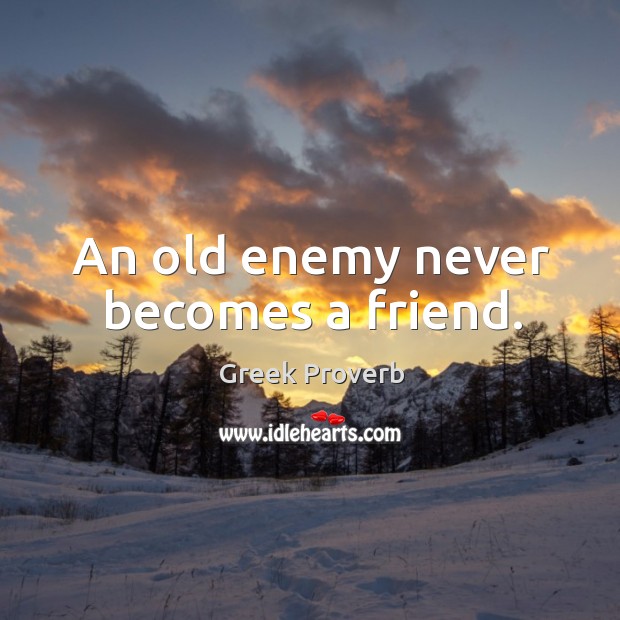 An old enemy never becomes a friend. Image