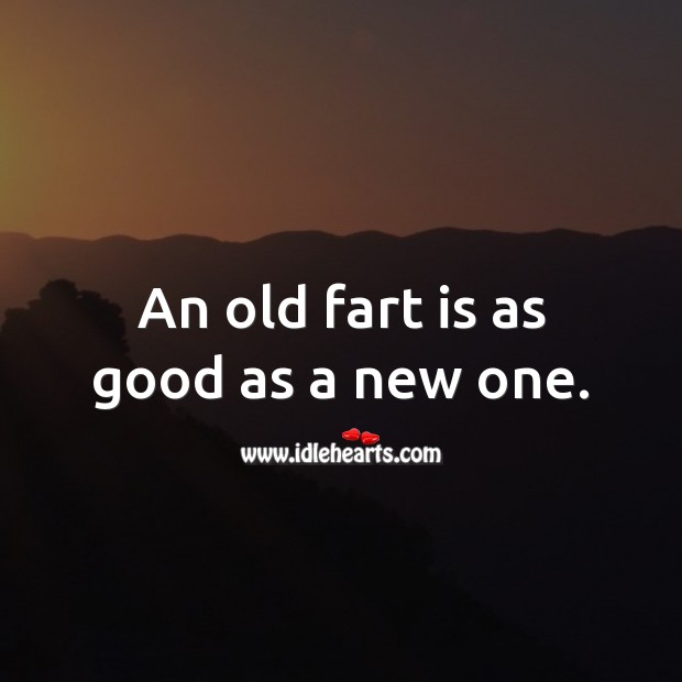 An old fart is as good as a new one. Funny Birthday Messages Image