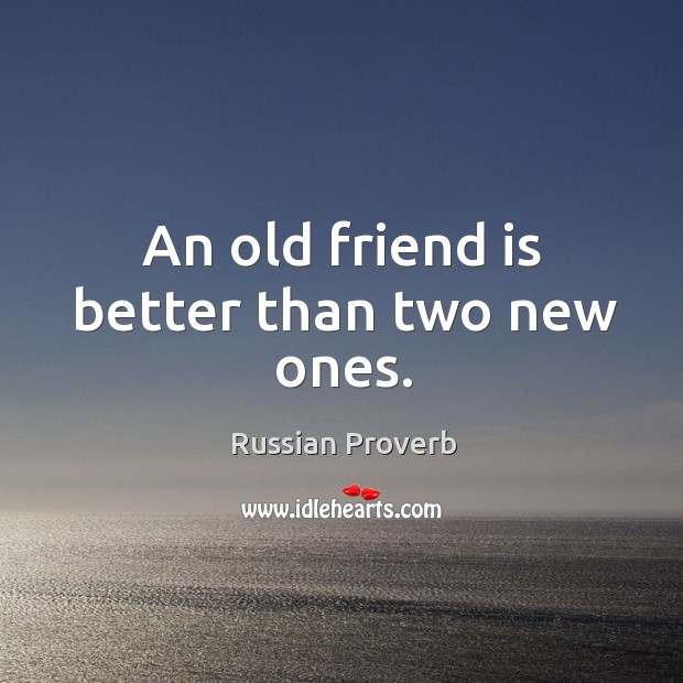 An old friend is better than two new ones. Image