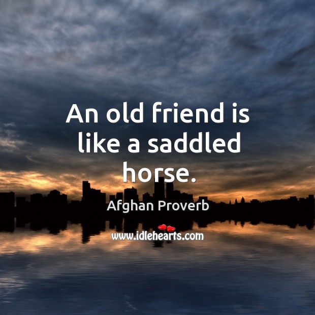 An old friend is like a saddled horse. Afghan Proverbs Image