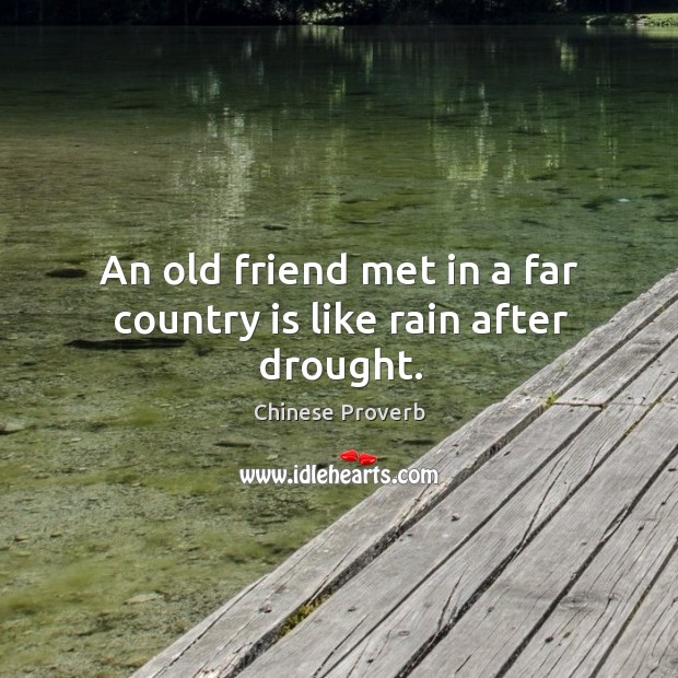 An old friend met in a far country is like rain after drought. Chinese Proverbs Image
