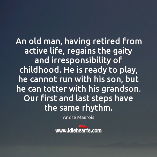 An old man, having retired from active life, regains the gaity and André Maurois Picture Quote