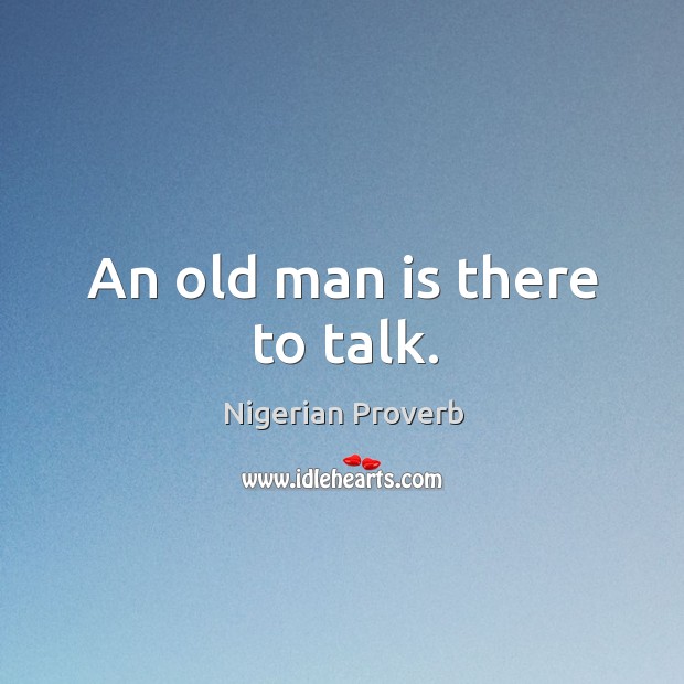 An old man is there to talk. Nigerian Proverbs Image