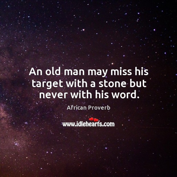 An old man may miss his target with a stone but never with his word. African Proverbs Image