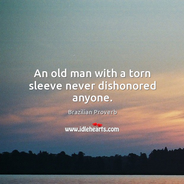 An old man with a torn sleeve never dishonored anyone. Brazilian Proverbs Image