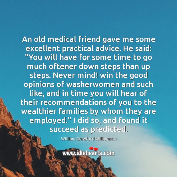 An old medical friend gave me some excellent practical advice. He said: “ William Crawford Williamson Picture Quote