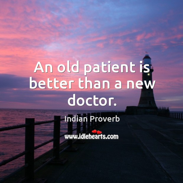 An old patient is better than a new doctor. Indian Proverbs Image