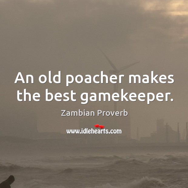 An old poacher makes the best gamekeeper. Zambian Proverbs Image